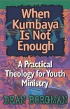 When Kumbaya is Not Enough: A Practical Theology for Youth Ministry